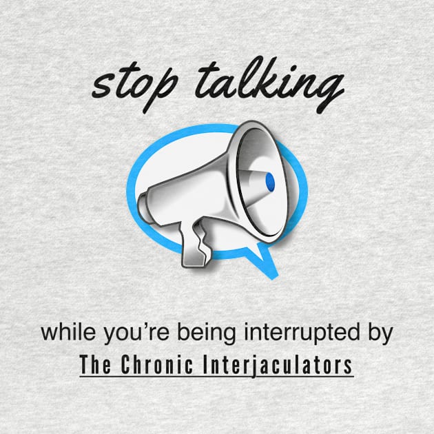 Stop Talking by the Chronic Interjaculators by Quirky Design Collective